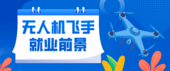 無人機飛手就業(yè)前景怎樣，你了解嗎？